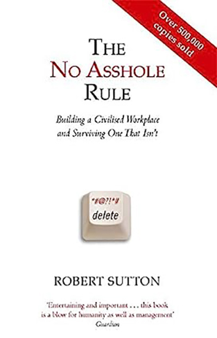 The No Asshole Rule: Building a Civilized Workplace and Surviving One That Isn't